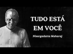 Nisargadatta Maharaj - Tudo está em Você