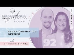 E92 Relationship 101 Opener | Consciousness Anywhere Podcast: ‪@ShannonOHara‬