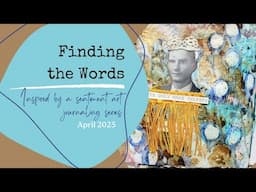 Finding the Words Art Journal Series - April 2025 #artjournal #artinspiration #mixedmedia