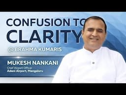 Confusion to Clarity at Brahma Kumaris | Mukesh Nankani | Chief Airport Officer | Adani Airport