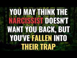 You May Think the Narcissist Doesn't Want You Back, but You've Fallen Into Their Trap | NPD
