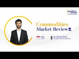 May 2025 Commodities Market Review | Expert Analysis & Outlook By Mr. Manav Modi