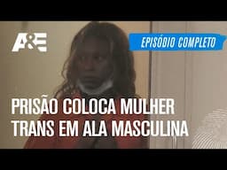Prisão coloca mulher trans em ala masculina - EPISÓDIO COMPLETO: 60 DIAS INFILTRADOS NA PRISÃO | A&E