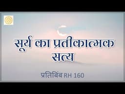 सूर्य का प्रतीकात्मक सत्य  |  RH 160  |  Dr. Alok Pandey