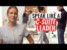 Speak Like a C-Suite Leader: 7 EASY Communication Hacks