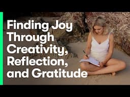 Finding Joy Through Creativity, Reflection, and Gratitude