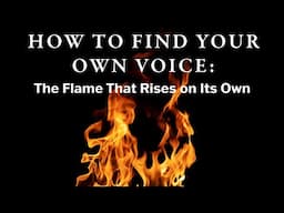 Find Your Own Voice The Flame That Rises on Its Own