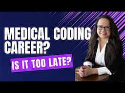 IS IT TOO LATE TO START A CAREER IN MEDICAL BILLING AND CODING?