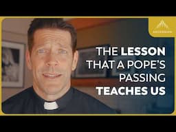 What the Death of Pope Francis Teaches Us