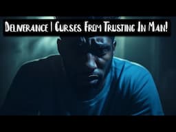Deliverance | Curses & Demons From Trusting In Man