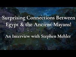 🔥 The Surprising Connections Between Egypt and the Ancient Mayans! Interview with Stephen Mehler