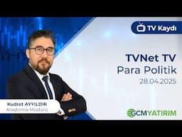 28.04.2025 - TVNet - Para Politik - GCM Yatırım Araştırma Müdürü Kudret Ayyıldır @kudretayyildir