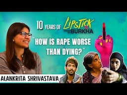 10 YEARS of Lipstick Under My Burkha 💄💋🎬   | Director Alankrita Shrivastava