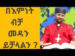 በእምነት ብቻ መዳን ይቻላልን ? Is it possible to be saved by faith alone? #በመምህር_ዘበነ_ለማ #@Abyssinia_አቢሲኒያ_Tube