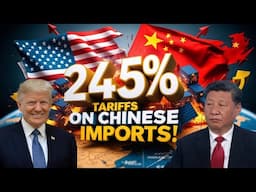 Trump Hits China with Up to 245% Tariffs – What’s Next?