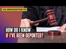 HOW DO I KNOW IF I’VE BEEN DEPORTED?