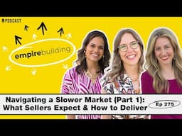 Navigating a Slower Market (Part 1): What Sellers Expect & How to Deliver | Empire Building (EP.275)