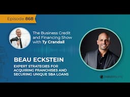 EP 868 Beau Eckstein: Expert Strategies for Acquiring Franchises and Securing Unique SBA Loans
