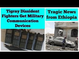 Tragic News from Ethiopia | Tigray Dissident Fighters Get Military Communication Devices