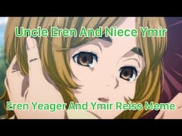 Uncle Eren And Niece Ymir - Eren Yeager And Ymir Reiss Meme