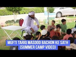 Mufti Tariq Masood Sahab Bachon Ke Sath (Summer Camp Video)