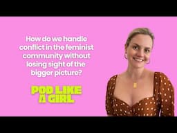 13.How do we handle conflict in the feminist community without losing sight of the bigger picture?