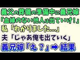【スカッとする話】義父の葬儀の準備中に義兄嫁「血縁のない他人は出ていけ！」私「わかりました   」夫「じゃあ俺も出ていく」義兄嫁「え？」→結果