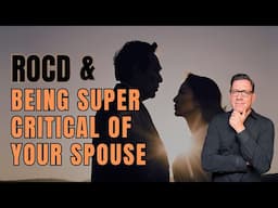 ROCD and Being Super Critical Of Your Spouse