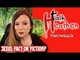 Was Jesus A Real Person, Or Just A Myth? | Talk Heathen: Throwback