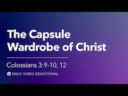 The Capsule Wardrobe of Christ | Colossians 3:9–10, 12 | Our Daily Bread Video Devotional