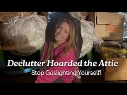 Stop Gaslighting Yourself! Declutter the Extremely Hoarded Attic