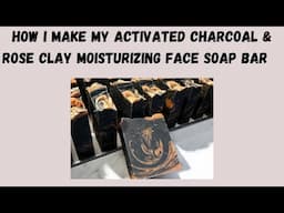 How I Make My Activated Charcoal & Rose Clay Moisturizing Face Soap Bar
