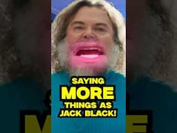 Saying MORE things as Jack Black!