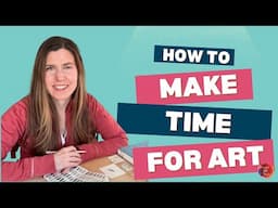 7 Tricks for Making Time for Art