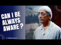 Can I Be Always Aware? | J. Krishnamurti's Profound Insight