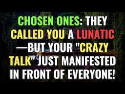 CHOSEN ONES: THEY CALLED YOU A LUNATIC—BUT YOUR "CRAZY TALK" JUST MANIFESTED IN FRONT OF EVERYONE!