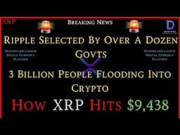 XRP- Ripple Selected By Over A Dozen Govts - 3 Billion Flood Into Crypto - How XRP Hits $9,438