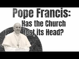 "Pope Francis: Has the Church Lost Its Head?"