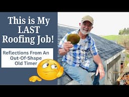 This Is My Last Roofing Job! - Reflections From An Out-Of-Shape Old Timer