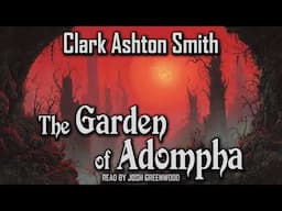 The Garden of Adompha by Clark Ashton Smith | Zothique Cycle | Audiobook