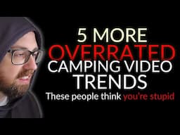 5 MORE Overrated Camping Video Trends