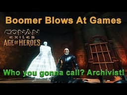Boomer Blows At Games: Conan Exiles Part 27 - Who You Gonna Call? Archivist!