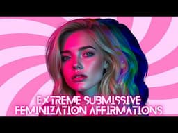 Extreme Submissive Feminization Affirmations