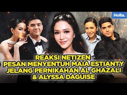 REAKSI NETIZEN PESAN MENYENTUH MAIA ESTIANTY JELANG PERNIKAHAN AL GHAZALI & ALYSSA DAGUISE