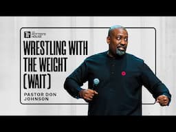 Wrestling with the Weight (Wait) - Pastor Don Johnson