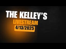 The Kelley's Livestream 4/13/2025