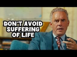 Don’t Avoid the Suffering of Life - Jordan Peterson