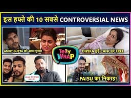 Dipika Cancer Free, Ankit On Link Ups, Faisu To Marry This Girl! Rajat On Elvish-Prince | Tellywrap