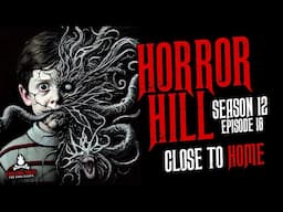 "Close to Home" S12E18 💀 Horror Hill (Scary Stories Creepypasta Podcast)