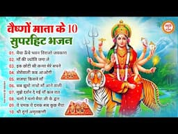 Top 10 माँ वैष्णों देवी के भजन | Mata Rani Ke Bhajan | Maiya Ke Bhajan | Bhajan